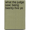 What The Judge Saw; Being Twenty-Five Ye by Sir Edward Abbott Parry