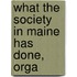 What The Society In Maine Has Done, Orga