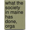What The Society In Maine Has Done, Orga by Sons Of the American Society