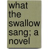 What The Swallow Sang; A Novel door Friedrich Spielhagen