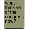 What Think Ye Of The Congress Now? door Thomas Bradbury Chandler