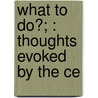 What To Do?; : Thoughts Evoked By The Ce door Leo Tolstoy