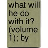 What Will He Do With It? (Volume 1); By door Sir Edward Bulwar Lytton