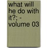 What Will He Do With It?; - Volume 03 by Edward Bulwer Lytton Lytton