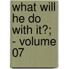 What Will He Do With It?; - Volume 07 by Edward Bulwer Lytton Lytton