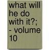 What Will He Do With It?; - Volume 10 door Baron Edward Bulwer Lytton Lytton
