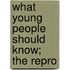 What Young People Should Know; The Repro