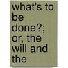 What's To Be Done?; Or, The Will And The by Epes Sargent