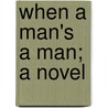 When A Man's A Man; A Novel door Harold Bell Wright