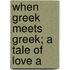 When Greek Meets Greek; A Tale Of Love A