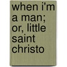 When I'm A Man; Or, Little Saint Christo door Alice Weber