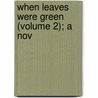When Leaves Were Green (Volume 2); A Nov by Sydney Hodges