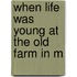 When Life Was Young At The Old Farm In M