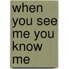 When You See Me You Know Me door Samuel Rowley