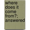 Where Does It Come From?; Answered by Isaac Taylor