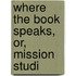 Where The Book Speaks, Or, Mission Studi