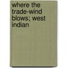 Where The Trade-Wind Blows; West Indian by Mrs. Schuyler Crowninshield