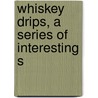 Whiskey Drips, A Series Of Interesting S door James J. Brooks