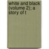 White And Black (Volume 2); A Story Of T door E. Ashurst Biggs