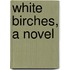White Birches, A Novel