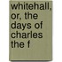 Whitehall, Or, The Days Of Charles The F
