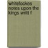 Whitelockes Notes Upon The Kings Writt F
