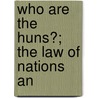 Who Are The Huns?; The Law Of Nations An by Ernst Müller-Meininge