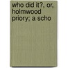 Who Did It?, Or, Holmwood Priory; A Scho by Matthew Adams