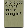 Who Is God In China, Shin Or Shang-Te?; door Solomon Caesar Malan