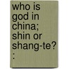 Who Is God In China; Shin Or Shang-Te? : by Solomon Caesar Malan