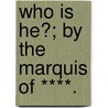 Who Is He?; By The Marquis Of ****. door Who