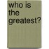 Who Is The Greatest?