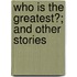 Who Is The Greatest?; And Other Stories