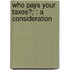Who Pays Your Taxes?; : A Consideration