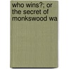 Who Wins?; Or The Secret Of Monkswood Wa door May Agnes Fleming
