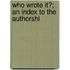 Who Wrote It?; An Index To The Authorshi