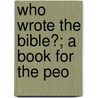 Who Wrote The Bible?; A Book For The Peo door Washington Gladden