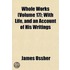 Whole Works (Volume 17); With Life, And