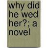 Why Did He Wed Her?; A Novel door Emma Dorothy Eliza Nevitte Southworth