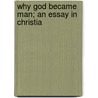 Why God Became Man; An Essay In Christia by Lawrie Walker