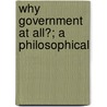 Why Government At All?; A Philosophical by William Henry Van Ornum