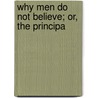 Why Men Do Not Believe; Or, The Principa by Nicolas Joseph Laforet