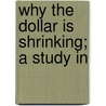 Why The Dollar Is Shrinking; A Study In by Irving Fisher