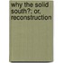 Why The Solid South?; Or, Reconstruction