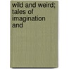 Wild And Weird; Tales Of Imagination And door Sir Gilbert Campbell