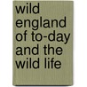 Wild England Of To-Day And The Wild Life door Charles John Cornish