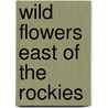 Wild Flowers East Of The Rockies by Chester Albert Reed