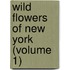 Wild Flowers Of New York (Volume 1)
