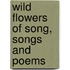 Wild Flowers Of Song, Songs And Poems