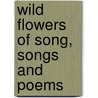 Wild Flowers Of Song, Songs And Poems door Jane Moore